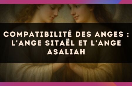 Compatibilité des anges : l'Ange Sitaël et l'Ange Asaliah