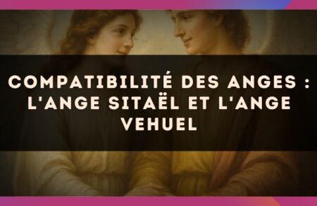 Compatibilité des anges : l'Ange Sitaël et l'Ange Vehuel