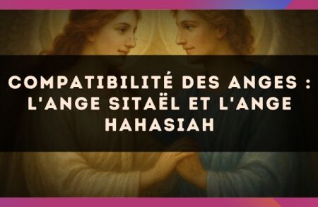 Compatibilité des anges : l'Ange Sitaël et l'Ange Hahasiah