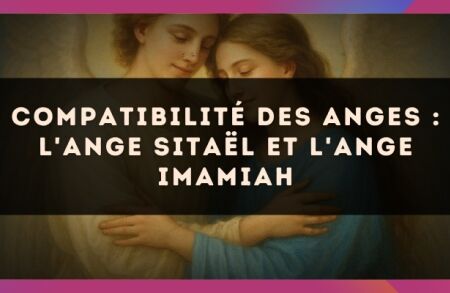Compatibilité des anges : l'Ange Sitaël et l'Ange Imamiah