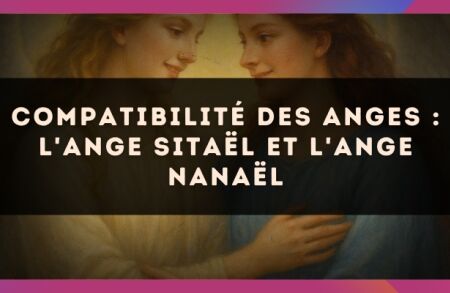 Compatibilité des anges : l'Ange Sitaël et l'Ange Nanaël