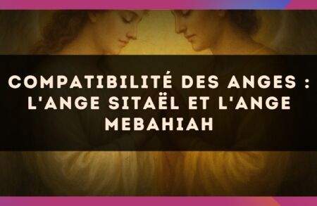 Compatibilité des anges : l'Ange Sitaël et l'Ange Mebahiah