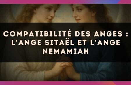 Compatibilité des anges : l'Ange Sitaël et l'Ange Nemamiah
