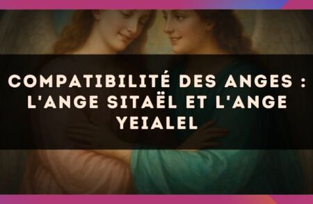 Compatibilité des anges : l'Ange Sitaël et l'Ange Yeialel