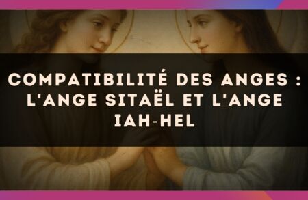 Compatibilité des anges : l'Ange Sitaël et l'Ange Iah?Hel