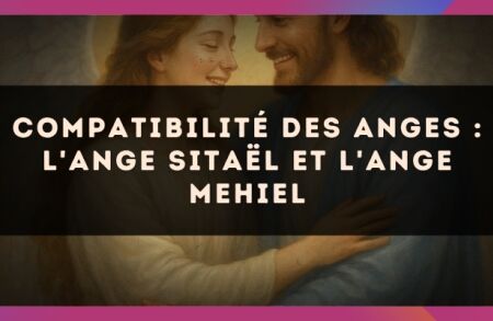 Compatibilité des anges : l'Ange Sitaël et l'Ange Mehiel