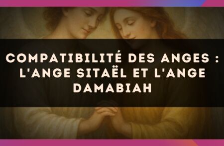 Compatibilité des anges : l'Ange Sitaël et l'Ange Damabiah