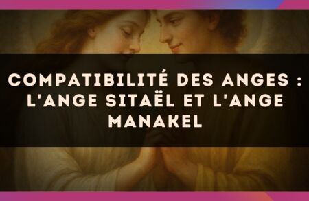 Compatibilité des anges : l'Ange Sitaël et l'Ange Manakel