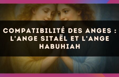 Compatibilité des anges : l'Ange Sitaël et l'Ange Habuhiah
