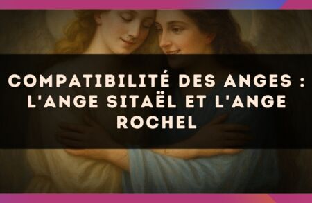 Compatibilité des anges : l'Ange Sitaël et l'Ange Rochel