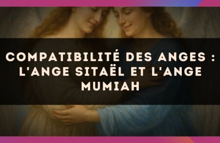 Compatibilité des anges : l'Ange Sitaël et l'Ange Mumiah