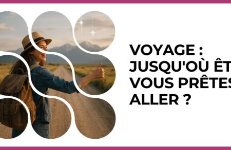 Test - Voyage : jusqu'où êtes-vous prêtes à aller ?