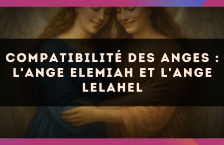 Compatibilité des anges : l'Ange Elemiah et l'Ange Lelahel