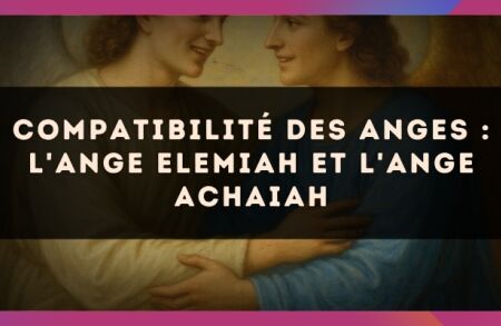 Compatibilité des anges : l'Ange Elemiah et l'Ange Achaiah