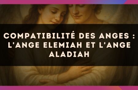Compatibilité des anges : l'Ange Elemiah et l'Ange Aladiah