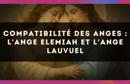 Compatibilité des anges : l'Ange Elemiah et l'Ange Lauvuel