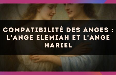 Compatibilité des anges : l'Ange Elemiah et l'Ange Hariel