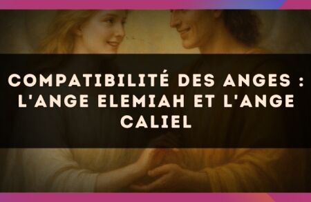 Compatibilité des anges : l'Ange Elemiah et l'Ange Caliel