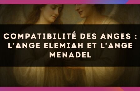 Compatibilité des anges : l'Ange Elemiah et l'Ange Menadel