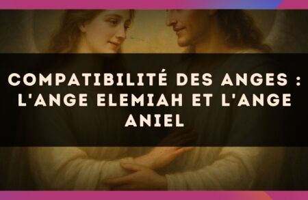 Compatibilité des anges : l'Ange Elemiah et l'Ange Aniel