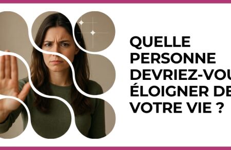 Test - Quelle personne devriez-vous éloigner de votre vie ?