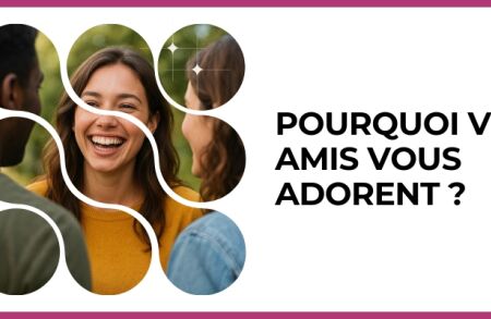 Test - Pourquoi vos amis vous adorent ?