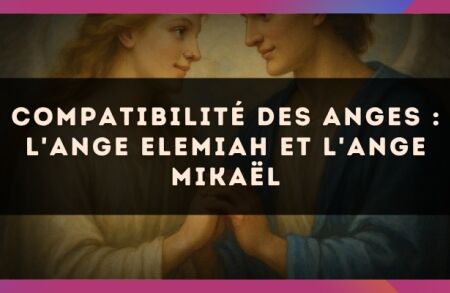 Compatibilité des anges : l'Ange Elemiah et l'Ange Mikaël