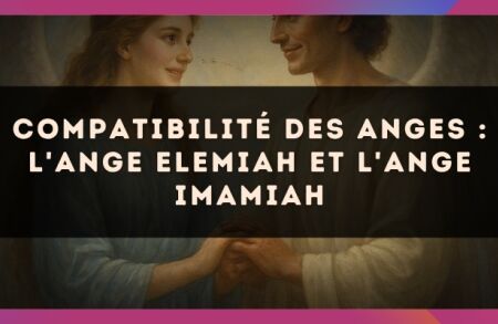 Compatibilité des anges : l'Ange Elemiah et l'Ange Imamiah