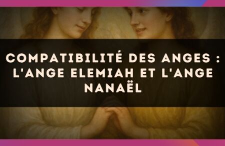 Compatibilité des anges : l'Ange Elemiah et l'Ange Nanaël