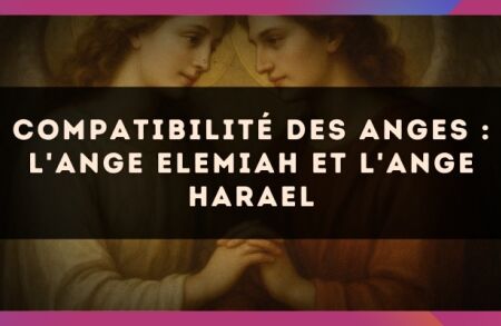 Compatibilité des anges : l'Ange Elemiah et l'Ange Harael