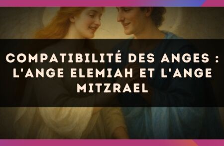 Compatibilité des anges : l'Ange Elemiah et l'Ange Mitzrael