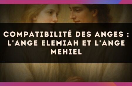 Compatibilité des anges : l'Ange Elemiah et l'Ange Mehiel