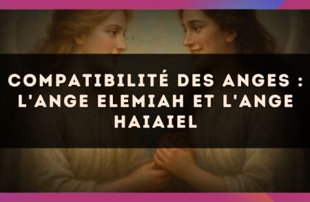Compatibilité des anges : l'Ange Elemiah et l'Ange Haiaiel