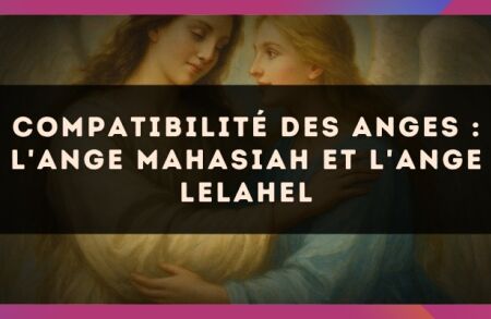 Compatibilité des anges : l'Ange Mahasiah et l'Ange Lelahel