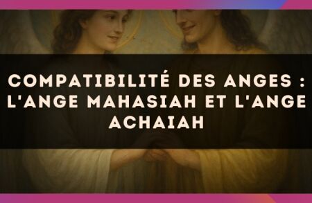 Compatibilité des anges : l'Ange Mahasiah et l'Ange Achaiah