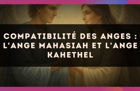 Compatibilité des anges : l'Ange Mahasiah et l'Ange Kahethel