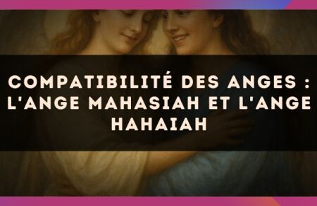Compatibilité des anges : l'Ange Mahasiah et l'Ange Hahaiah