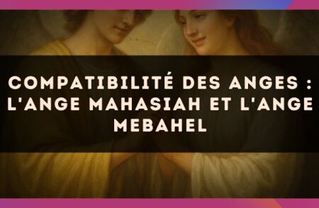 Compatibilité des anges : l'Ange Mahasiah et l'Ange Mebahel
