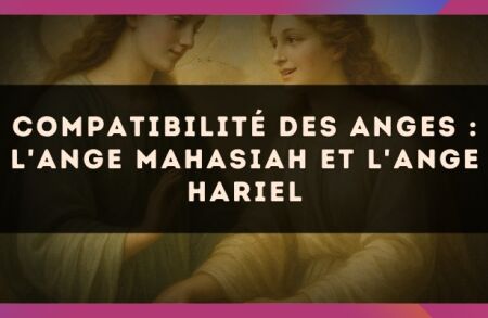 Compatibilité des anges : l'Ange Mahasiah et l'Ange Hariel