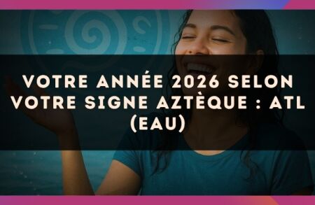 Votre année 2026 selon votre signe Aztèque : Atl (Eau)