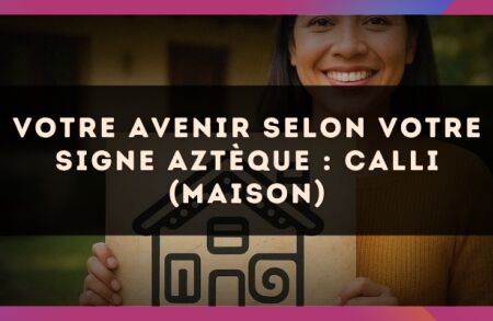 Votre avenir selon votre signe Aztèque : Calli (Maison)