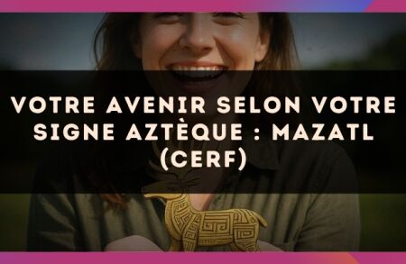 Votre avenir selon votre signe Aztèque : Mazatl (Cerf)