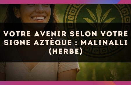 Votre avenir selon votre signe Aztèque : Malinalli (Herbe)
