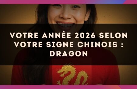 Votre année 2026 selon votre signe Chinois : Dragon