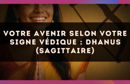 Votre Avenir selon votre signe védique : Dhanus (Sagittaire)
