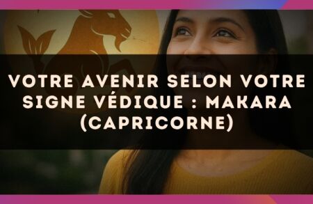 Votre Avenir selon votre signe védique : Makara (Capricorne)