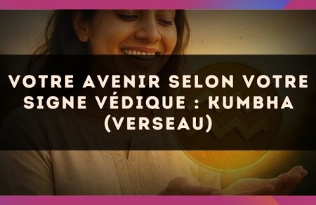 Votre Avenir selon votre signe védique : Kumbha (Verseau)