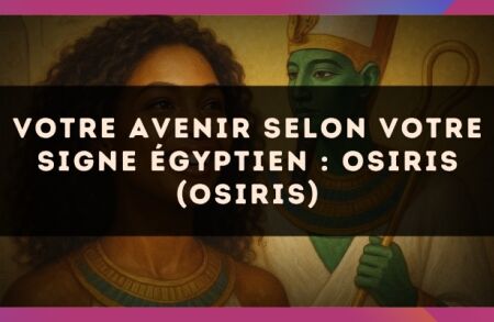 Votre Avenir selon votre signe égyptien : Osiris (Osiris)