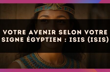 Votre Avenir selon votre signe égyptien : Isis (Isis)