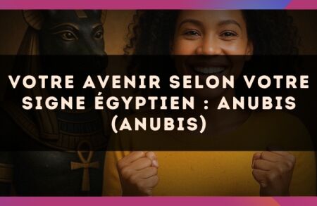 Votre Avenir selon votre signe égyptien : Anubis (Anubis)